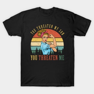 You Threaten My Son You Threaten Me T-Shirt